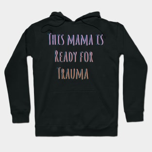 This mama is ready for trauma! Hoodie